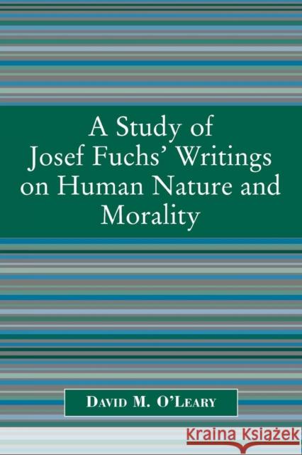 A Study of Joseph Fuch's Writings on Human Nature and Morality David O'Leary 9780761831303 University Press of America