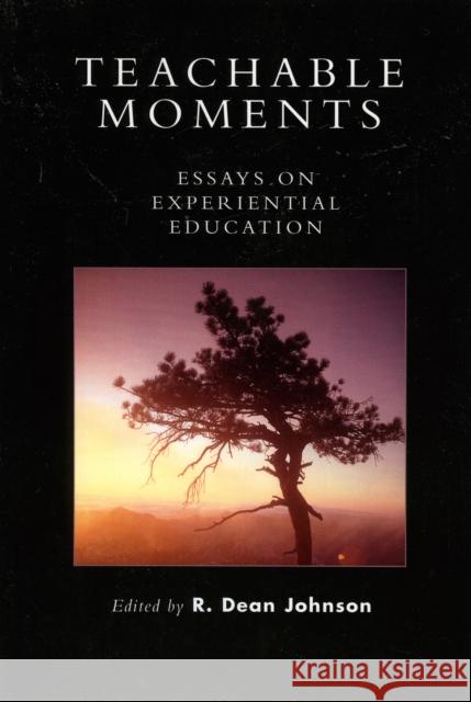 Teachable Moments: Essays on Experiential Education Johnson, Dean R. 9780761833468 University Press of America