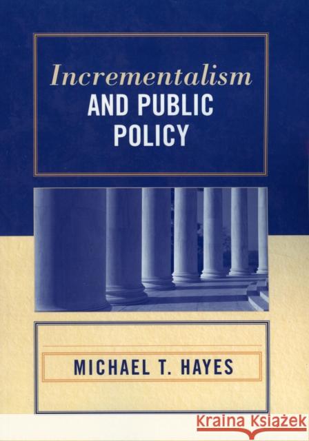 Incrementalism and Public Policy Michael T. Hayes 9780761834137