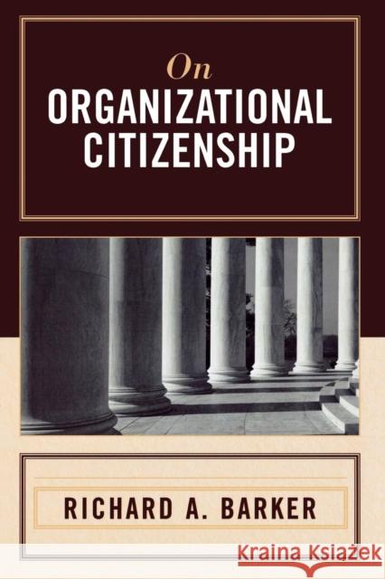 On Organizational Citizenship Richard A. Barker 9780761835035 University Press of America