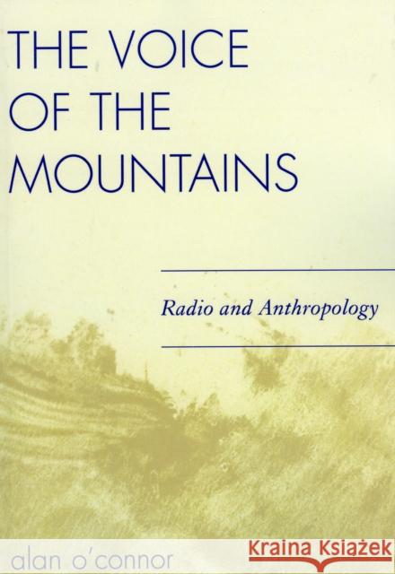 The Voice of the Mountains: Radio and Anthropology O'Connor, Alan 9780761835370 University Press of America
