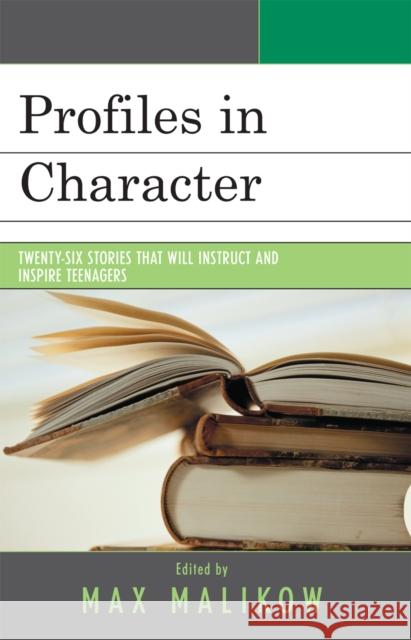 Profiles in Character: Twenty-six Stories that Will Instruct and Inspire Teenagers Malikow, Max 9780761836872 University Press of America