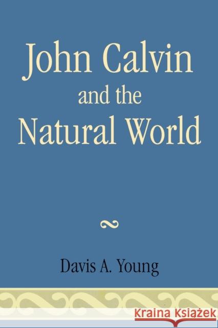 John Calvin and the Natural World Davis A. Young 9780761837138 University Press of America