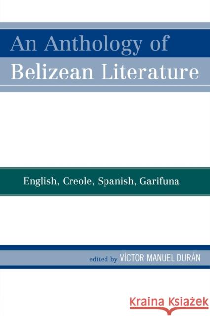 An Anthology of Belizean Literature: English, Creole, Spanish, Garifuna Durán, Víctor Manuel 9780761837244