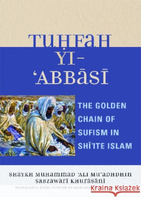 Tuhfah-yi 'Abbasi: The Golden Chain of Sufism in Shi'ite Islam Faghfoory, Mohammad H. 9780761838012 University Press of America