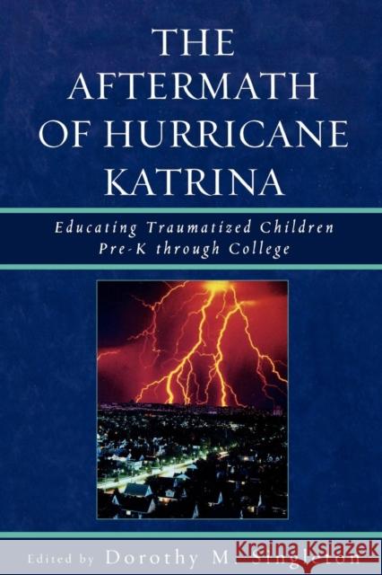 The Aftermath of Hurricane Katrina: Educating Traumatized Children Pre-K through College Singleton, Dorothy M. 9780761839996 Not Avail