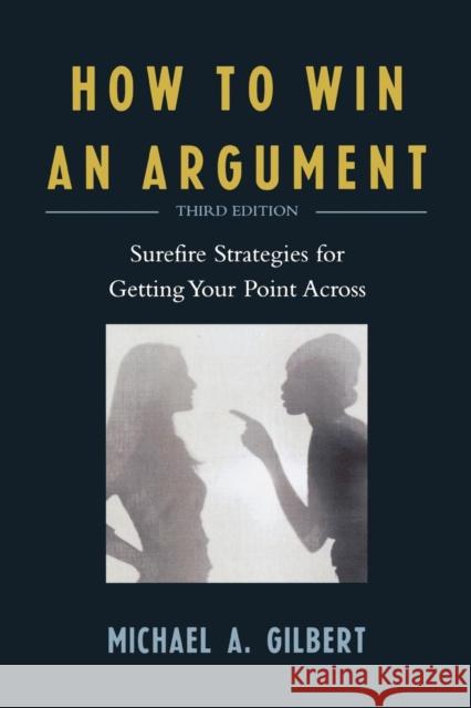 How to Win an Argument: Surefire Strategies for Getting Your Point Across, Third Edition Gilbert, Michael a. 9780761840015