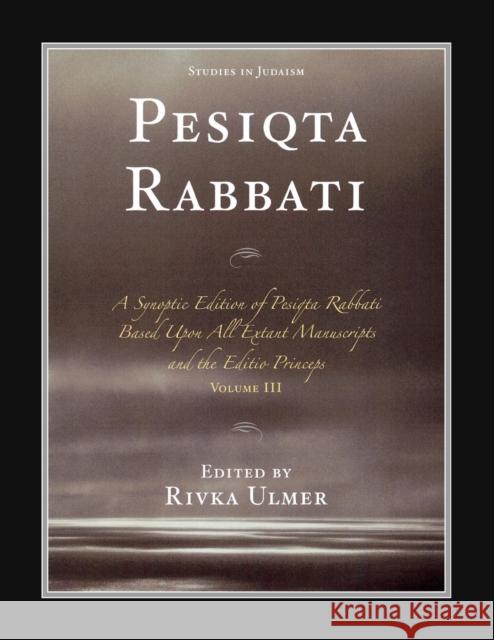 Pesiqta Rabbati: A Synoptic Edition of Pesiqta Rabbati Based Upon All Extant Manuscripts and the Editio Princeps, Volume 3 Ulmer, Rivka 9780761843344 University Press of America