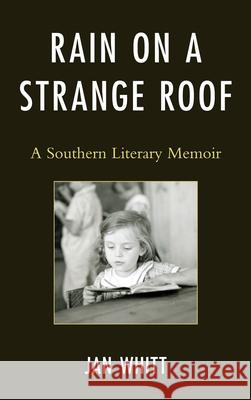 Rain on a Strange Roof: A Southern Literary Memoir Whitt, Jan 9780761858294 Hamilton Books