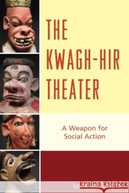 The Kwagh-hir Theater: A Weapon for Social Action Hagher, Iyorwuese 9780761862499 University Press of America