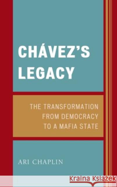 Chávez's Legacy: The Transformation from Democracy to a Mafia State Chaplin, Ari 9780761862659 University Press of America
