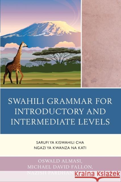 Swahili Grammar for Introductory and Intermediate Levels: Sarufi ya Kiswahili cha Ngazi ya Kwanza na Kati Oswald Almasi Michael David Fallon Nazish Pardhan Wared 9780761863816 University Press of America