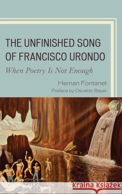 The Unfinished Song of Francisco Urondo: When Poetry is Not Enough Fontanet, Hernan 9780761864561 University Press of America