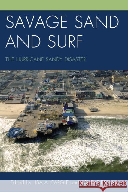 Savage Sand and Surf: The Hurricane Sandy Disaster Lisa A. Eargle Ashraf Esmail 9780761865445
