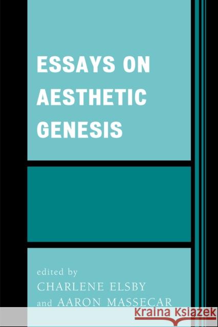Essays on Aesthetic Genesis Charlene Elsby Aaron Massecar 9780761867692 Upa