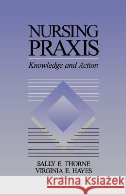 Nursing Praxis Sally E. Thorne Virginia E. Hayes Thorne 9780761900115 Sage Publications