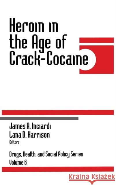 Heroin in the Age of Crack-Cocaine James A. Inciardi Lana D. Harrison James A. Inciardi 9780761904236