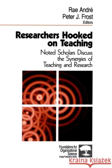 Researchers Hooked on Teaching: Noted Scholars Discuss the Synergies of Teaching and Research André, Rae 9780761906230 Sage Publications