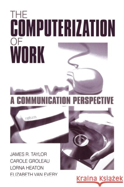 The Computerization of Work: A Communication Perspective Taylor, James R. 9780761906995 Sage Publications