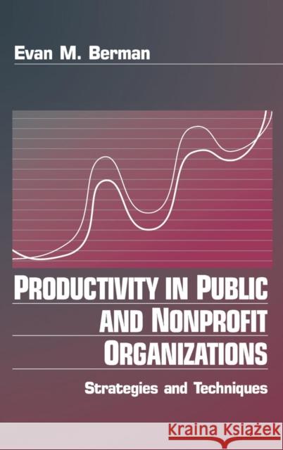 Productivity in Public and Non Profit Organizations: Strategies and Techniques Berman, Evan M. 9780761910305
