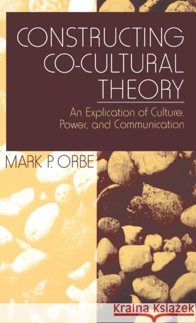 Constructing Co-Cultural Theory: An Explication of Culture, Power, and Communication Orbe, Mark P. 9780761910671 Sage Publications