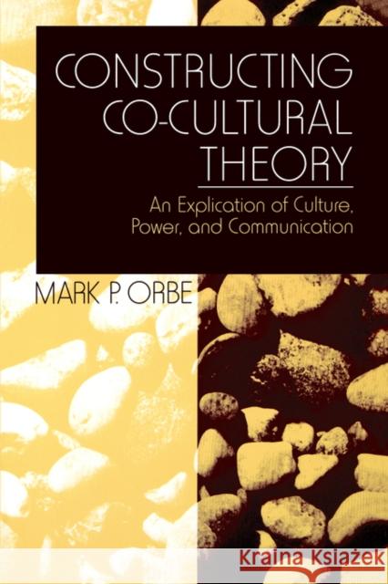 Constructing Co-Cultural Theory: An Explication of Culture, Power, and Communication Orbe, Mark P. 9780761910688 Sage Publications