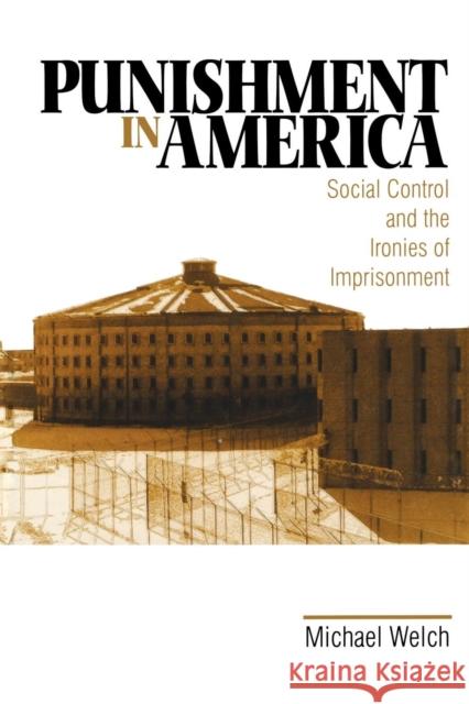 Punishment in America: Social Control and the Ironies of Imprisonment Welch, Michael 9780761910848