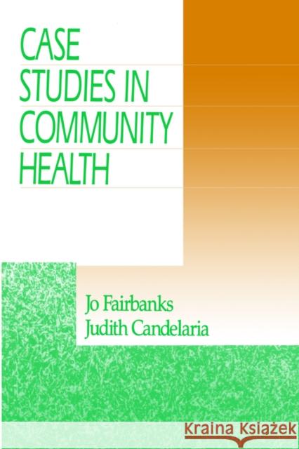 Case Studies in Community Health Jo Fairbanks Judith Candelaria 9780761914051 Sage Publications
