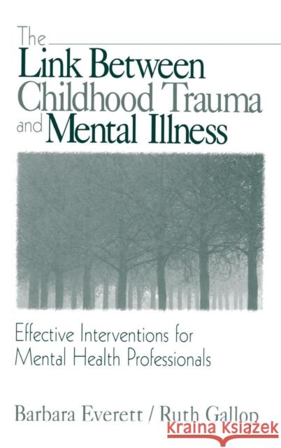The Link Between Childhood Trauma and Mental Illness: Effective Interventions for Mental Health Professionals Everett, Barbara 9780761916987 Sage Publications