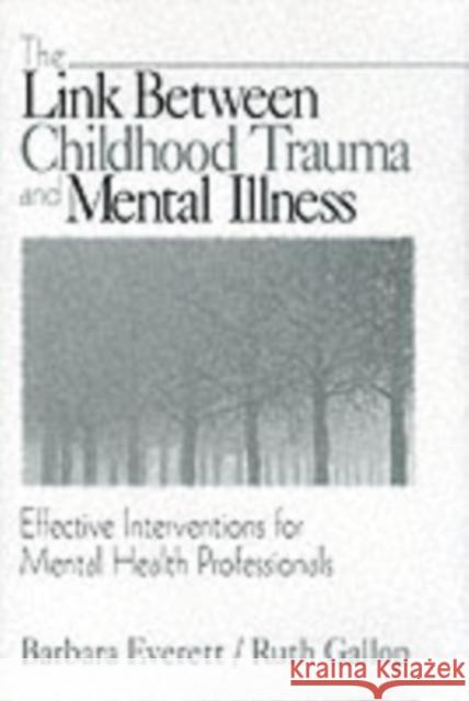 The Link Between Childhood Trauma and Mental Illness: Effective Interventions for Mental Health Professionals Everett, Barbara 9780761916994 Sage Publications