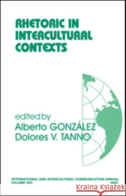 Rhetoric in Intercultural Contexts Alberto Gonzalez Dolores V. Tanno 9780761921042
