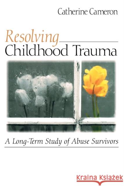 Resolving Childhood Trauma: A Long-Term Study of Abuse Survivors Cameron, Catherine 9780761921295