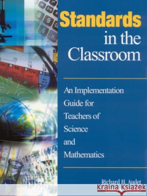 Standards in the Classroom: An Implementation Guide for Teachers of Science and Mathematics Audet, Richard H. 9780761938576 Corwin Press