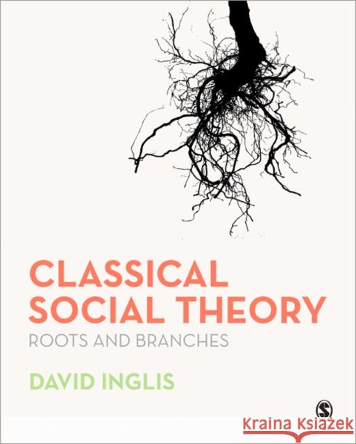 Classical Social Theory : Roots and Branches David Inglis 9780761940289 Sage Publications Ltd