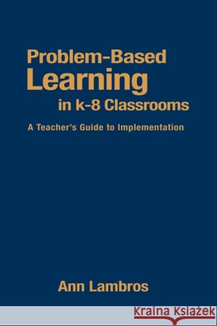 Problem-Based Learning in K-8 Classrooms: A Teacher′s Guide to Implementation Lambros, Marian Ann 9780761945345 Corwin Press