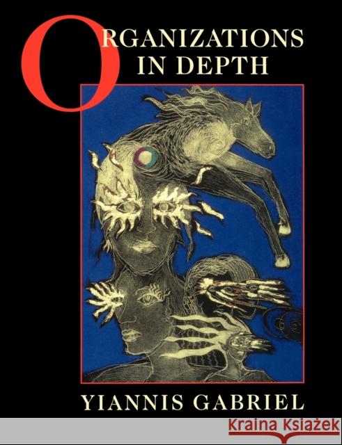 Organizations in Depth: The Psychoanalysis of Organizations Gabriel, Yiannis 9780761952619 Sage Publications