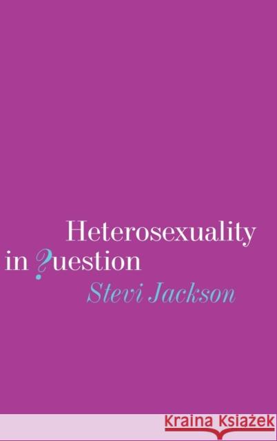 Heterosexuality in Question Stevi Jackson 9780761953425 SAGE PUBLICATIONS LTD