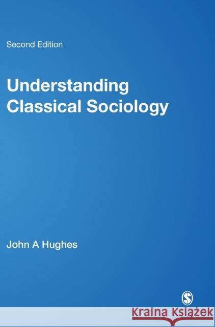 Understanding Classical Sociology: Marx, Weber, Durkheim Hughes, John A. 9780761954668 Sage Publications