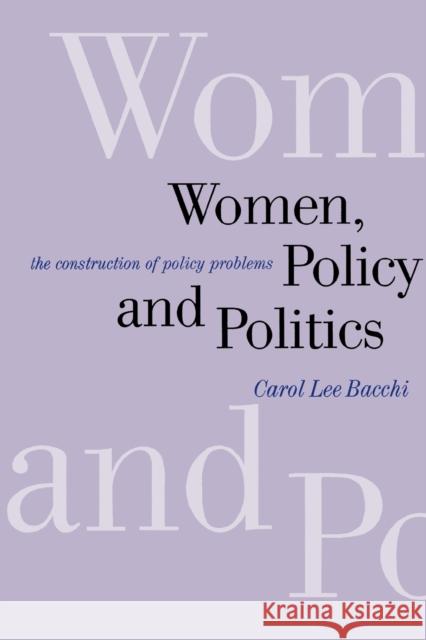 Women, Policy and Politics: The Construction of Policy Problems Bacchi, Carol Lee 9780761956754 Sage Publications