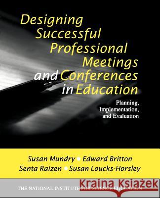 Designing Successful Professional Meetings and Conferences in Education: Planning, Implementation, and Evaluation Susan Mundry Edward Britton Senta A. Raizen 9780761976332 Corwin Press