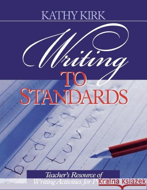Writing to Standards: Teacher′s Resource of Writing Activities for Pre K-6 Kirk, Kathy 9780761976394 Corwin Press