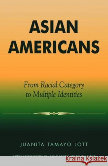 Asian Americans: From Racial Category to Multiple Identities Lott, Juanita Tamayo 9780761991731 Altamira Press