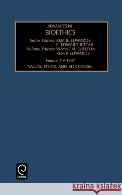 Values, Ethics and Alcoholism Rem B. Edwards, Edward Bittar, Wayne N. Shelton, Rem B. Edwards 9780762302192 Emerald Publishing Limited