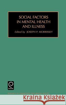 Social Factors in Mental Health and Illness Morrissey J Morrissey                                J. P. Morrissey 9780762306718 JAI Press