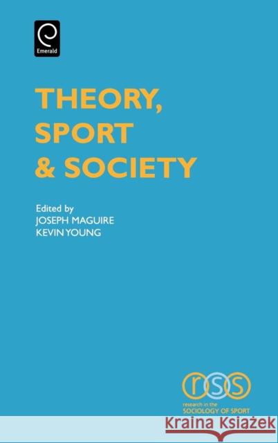 Theory, Sport and Society J. Maguire, K. Young 9780762307425 Emerald Publishing Limited