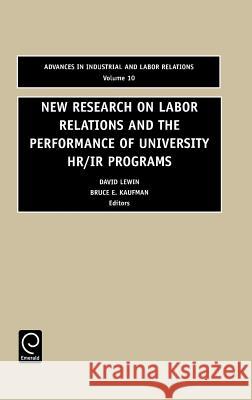 New Research on Labor Relations and the Performance of University HR/IR Programs Bruce E. Kaufman, David Lewin 9780762307500 Emerald Publishing Limited