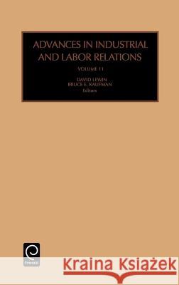 Advances in Industrial and Labor Relations David Lewin, Bruce E. Kaufman 9780762308538 Emerald Publishing Limited