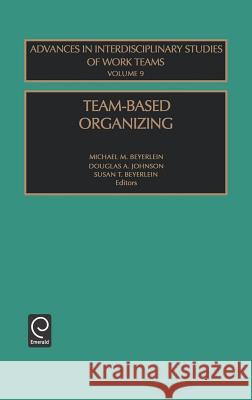 Team-Based Organizing Michael M. Beyerlein, D. A. Johnson, Susan T. Beyerlein 9780762309818