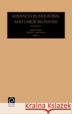 Advances in Industrial and Labor Relations David Lewin, Bruce E. Kaufman 9780762310289 Emerald Publishing Limited