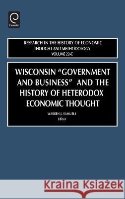 Wisconsin Government and Business and the History of Heterodox Economic Thought Samuels, Warren J. 9780762310906